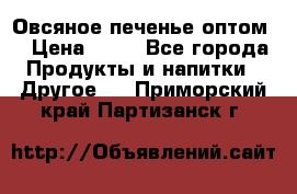 Овсяное печенье оптом  › Цена ­ 60 - Все города Продукты и напитки » Другое   . Приморский край,Партизанск г.